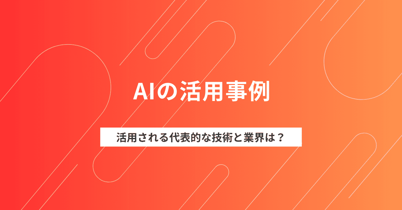 AIの活用事例｜活用される代表的な技術と業界は？